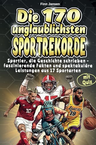 Die 170 unglaublichsten Sportrekorde: Sportler, die Geschichte schrieben - faszinierende Fakten und spektakuläre Leistungen aus 17 Sportarten - mit spannendem Quiz Die 170 unglaublichsten Sportrekorde: Sportler, die Geschichte schrieben - faszinierende Fakten und spektakuläre Leistungen aus 17 Sportarten - mit spannendem Quiz