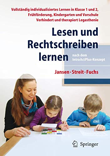 Lesen und Rechtschreiben lernen nach dem IntraActPlus-Konzept: Vollständig individualisiertes Lernen in Klasse 1 und 2, Frühförderung, Kindergarten und Vorschule. Verhindert und therapiert Legasthenie von Springer