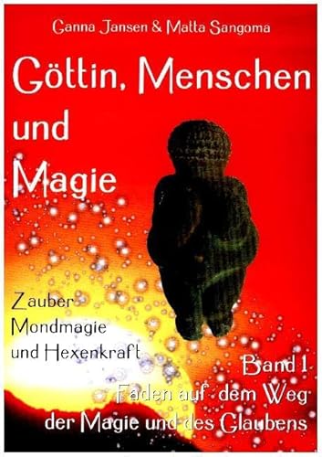 Göttin, Menschen und Magie: Faden auf dem Weg der Magie und des Glaubens: Band 1: Faden auf dem Weg der Magie und des Glaubens - Zauber, Mondmagie und Hexenkraft Göttin, Menschen und Magie: Faden auf dem Weg der Magie und des Glaubens: Band 1: Faden auf dem Weg der Magie und des Glaubens - Zauber, Mondmagie und Hexenkraft