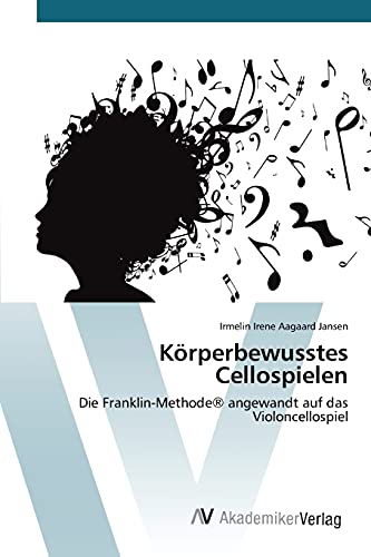 Körperbewusstes Cellospielen: Die Franklin-Methode® angewandt auf das Violoncellospiel