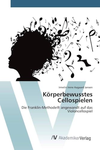Körperbewusstes Cellospielen: Die Franklin-Methode® angewandt auf das Violoncellospiel