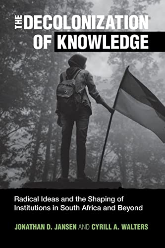 The Decolonization of Knowledge: Radical Ideas and the Shaping of Institutions in South Africa and Beyond