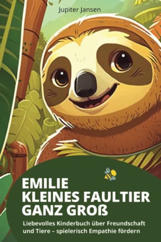 Emilie - Kleines Faultier ganz groß: Liebevolles Kinderbuch über Freundschaft und Tiere – spielerisch Empathie fördern Emilie - Kleines Faultier ganz groß: Liebevolles Kinderbuch über Freundschaft und Tiere – spielerisch Empathie fördern