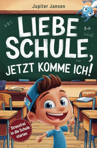 Liebe Schule, jetzt komme ich! Stressfrei in die Schule starten – Inspirierende Geschichten für Jungen ab der Einschulung von paperu Verlag
