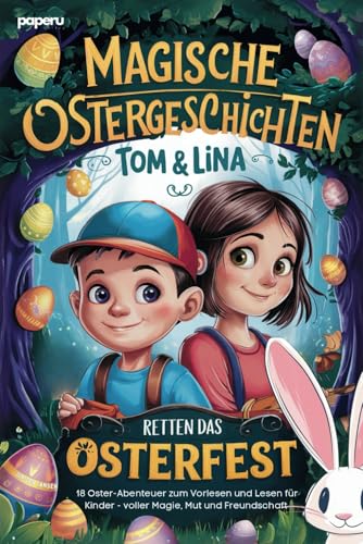 Magische Ostergeschichten - Tom & Lina retten das Osterfest: 18 Oster-Abenteuer zum Vorlesen und Lesen für Kinder - voller Magie, Mut und Freundschaft von paperu Verlag