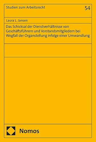 Das Schicksal der Dienstverhältnisse von Geschäftsführern und Vorstandsmitgliedern bei Wegfall der Organstellung infolge einer Umwandlung (Studien zum Arbeitsrecht) von Nomos