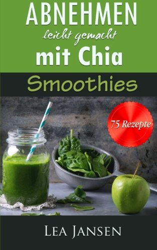 Abnehmen leicht gemacht mit Chia Smoothies - 75 Diät Rezepte von CreateSpace Independent Publishing Platform