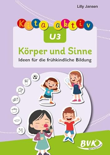 Kita aktiv U3 Körper und Sinne: Ideen für die frühkindliche Bildung von BVK Buch Verlag Kempen GmbH