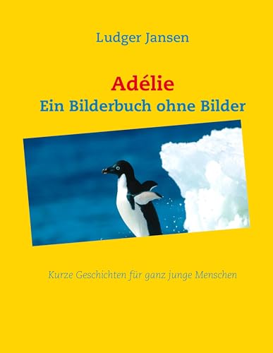 Adélie: Ein Bilderbuch ohne Bilder - Kurze Geschichten für junge Menschen von Books on Demand GmbH