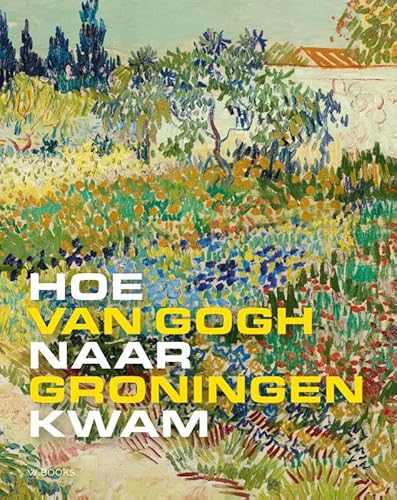 Hoe Van Gogh naar Groningen kwam Hoe Van Gogh naar Groningen kwam von Wbooks