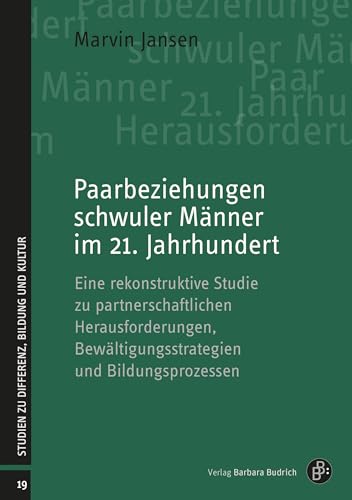 Paarbeziehungen schwuler Männer im 21. Jahrhundert: Eine rekonstruktive Studie zu partnerschaftlichen Herausforderungen, Bewältigungsstrategien und ... (Studien zu Differenz, Bildung und Kultur) von Verlag Barbara Budrich