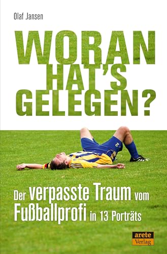 Woran hat's gelegen?: Der verpasste Traum vom Fußball-Profi in 13 Porträts