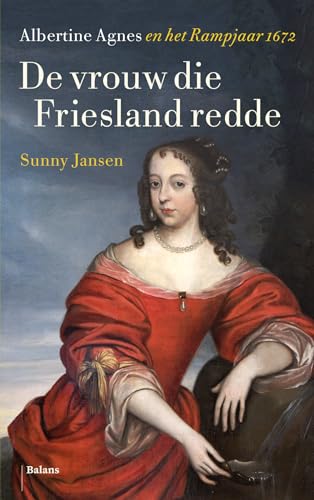 De vrouw die Friesland redde: Albertine Agnes en het Rampjaar 1672 von Pelckmans