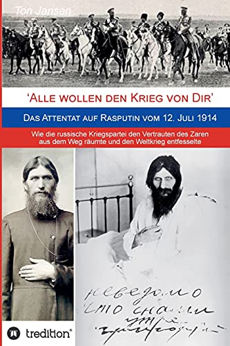 'Alle wollen den Krieg von Dir': Das Attentat auf Rasputin vom 12. Juli 1914. Wie die russische Kriegspartei den Vertrauten des Zaren aus dem Weg räumte und den Weltkrieg entfesselte
