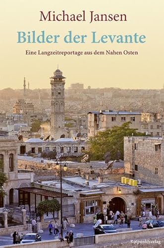 Bilder der Levante: Eine Langzeitreportage aus dem Nahen Osten von Rotpunktverlag