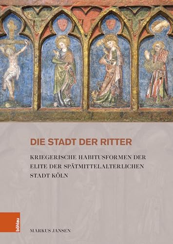 Die Stadt der Ritter: Kriegerische Habitusformen der Elite der spätmittelalterlichen Stadt Köln (Stadt und Gesellschaft: Studien zur Rheinischen Landesgeschichte)
