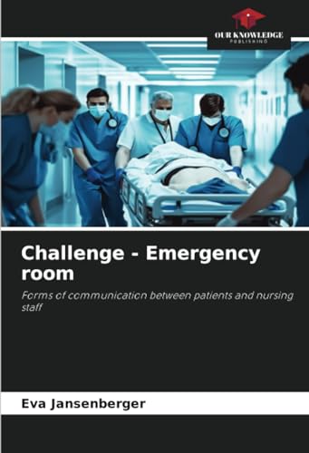 Challenge - Emergency room: Forms of communication between patients and nursing staff von Our Knowledge Publishing
