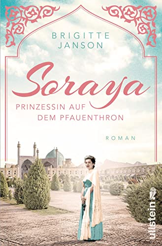 Soraya: Prinzessin auf dem Pfauenthron | Eine der berührendsten Romanzen des 20. Jahrhunderts (Ikonen ihrer Zeit, Band 8)
