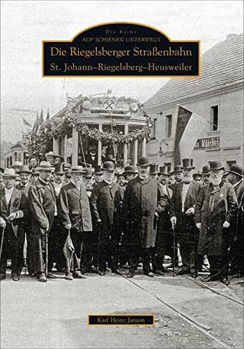 Über 150 Abbildungen erinnern an die Geschichte der Riegelsberger Straßenbahn, ihre Fahrzeuge und den Alltag entlang der Strecke.: St. Johann Riegelsberg Heusweiler von Sutton Verlag GmbH