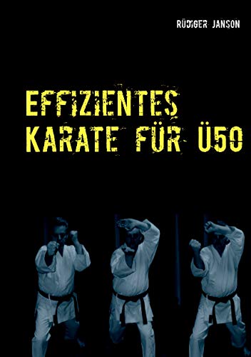 Effizientes Karate für Ü50: Zurück zu den Wurzeln des Karate-Do von Books on Demand