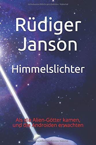 Himmelslichter: Als die Alien-Götter kamen, und die Androiden erwachten