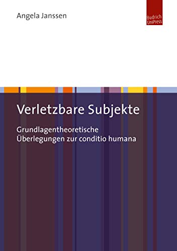 Verletzbare Subjekte: Grundlagentheoretische Überlegungen zur conditio humana von Budrich UniPress