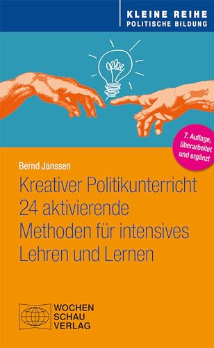 Kreativer Politikunterricht: 24 aktivierende Methoden für intensive Lehr- und Lernmethoden (Kleine Reihe - Politische Bildung) von Wochenschau Verlag