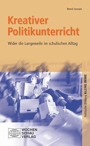 Kreativer Politikunterricht: Wider die Langeweile im schulischen Alltag ((ALT) Politische Bildung. Kleine Reihe: Didaktik und Methodik)