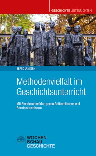 Methodenvielfalt im Geschichtsunterricht: Mit Stundenentwürfen gegen Antisemitismus und Rechtsextremismus (Geschichte unterrichten) Methodenvielfalt im Geschichtsunterricht: Mit Stundenentwürfen gegen Antisemitismus und Rechtsextremismus (Geschichte unterrichten)