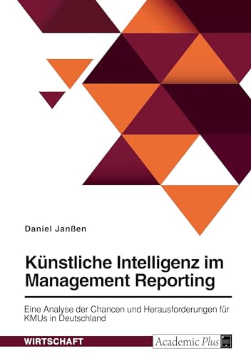 Künstliche Intelligenz im Management Reporting. Eine Analyse der Chancen und Herausforderungen für KMUs in Deutschland von GRIN Verlag