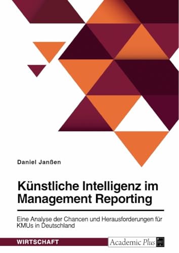 Künstliche Intelligenz im Management Reporting. Eine Analyse der Chancen und Herausforderungen für KMUs in Deutschland von GRIN Verlag