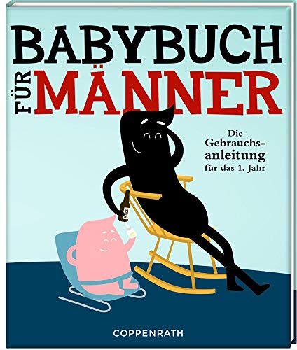 Babybuch für Männer: Die Gebrauchsanleitung für das 1. Jahr