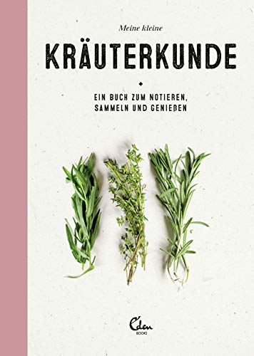 Meine kleine Kräuterkunde: Ein Buch zum Notieren, Sammeln und Genießen