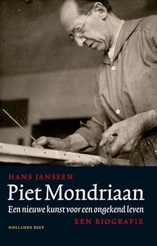 Piet Mondriaan: een nieuwe kunst voor een ongekend leven / een biografie von Hollands Diep