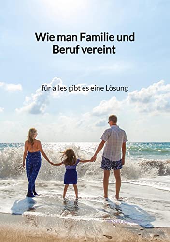 Wie man Familie und Beruf vereint - für alles gibt es eine Lösung: DE