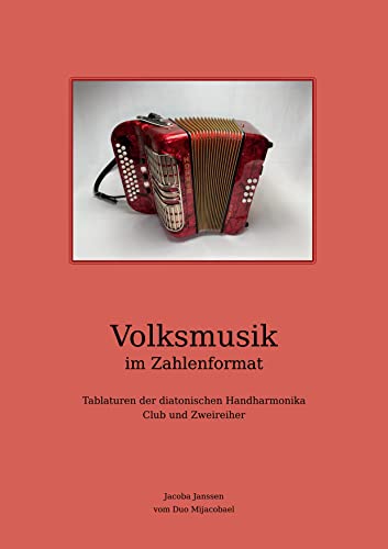 Volksmusik im Zahlenformat: Tablaturen der diatonischen Handharmonika Club und Zweireiher Volksmusik im Zahlenformat: Tablaturen der diatonischen Handharmonika Club und Zweireiher