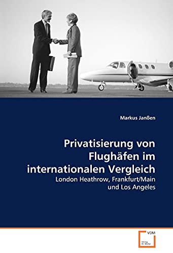 Privatisierung von Flughäfen im internationalen Vergleich: London Heathrow, Frankfurt/Main und Los Angeles