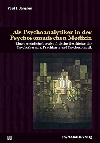Als Psychoanalytiker in der Psychosomatischen Medizin: Eine persönliche berufspolitische Geschichte der Psychotherapie, Psychiatrie und Psychosomatik (Bibliothek der Psychoanalyse)