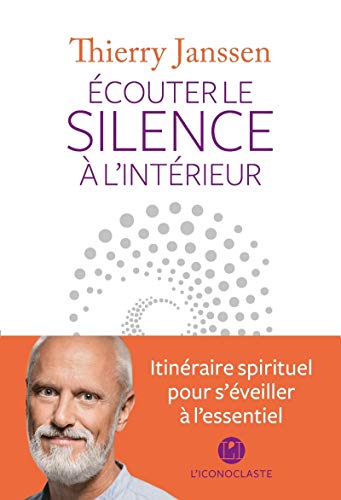 Ecouter le silence à l'intérieur: Itinéraire spirituel pour s'éveiller à l'essentiel Ecouter le silence à l'intérieur: Itinéraire spirituel pour s'éveiller à l'essentiel