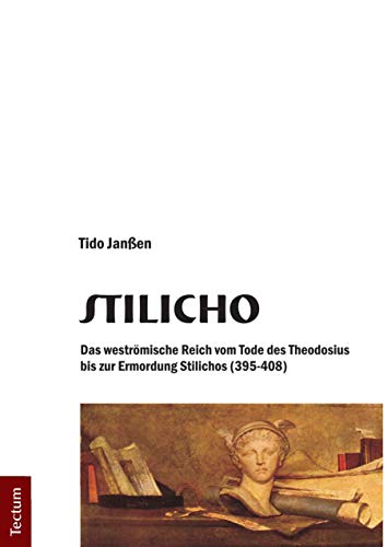 Stilicho. Das weströmische Reich vom Tode des Theodosius bis zur Ermordung Stilichos (395-408)