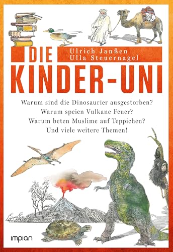 Die Kinder-Uni: Warum sind die Dinosaurier ausgestorben? Warum speien Vulkane Feuer? Warum beten Muslime auf Teppichen? Und viele weitere Themen! von Impian GmbH