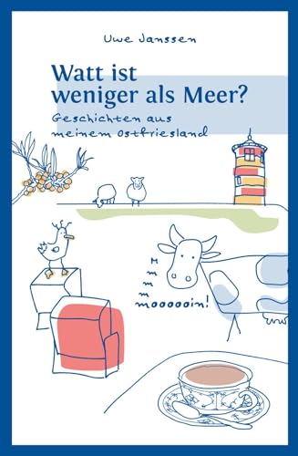 Watt ist weniger als Meer?: Geschichten aus meinem Ostfriesland von Leuenhagen + Paris