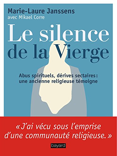 Le silence de la Vierge: Abus spirituels, dérives sectaires... Une ancienne religieuse témoigne von BAYARD CULTURE