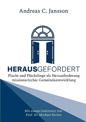 Herausgefordert: Flucht und Flüchtlinge als Herausforderung missionarischer Gemeindeentwicklung. Mit einem Geleitwort von Prof. Dr. Michael Herbst