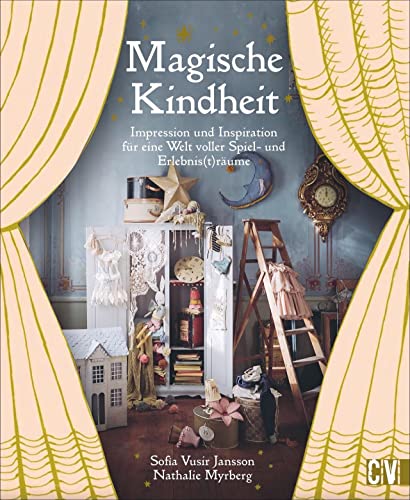 Magische Kindheit. Impression und Inspiration für eine Welt voller Spiel- und Erlebnis(t)räume. Die magische Welt der Kindheitserinnerungen. Bastel- und Deko-Projekte für und mit Kindern kreieren von Christophorus Verlag