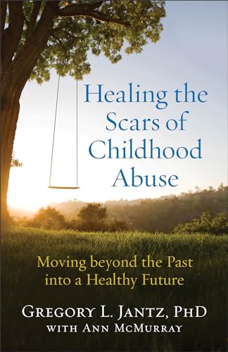 Healing the Scars of Childhood Abuse: Moving beyond the Past into a Healthy Future