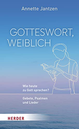 Gotteswort, weiblich: Wie heute zu Gott sprechen? Gebete, Psalmen und Lieder von Herder, Freiburg