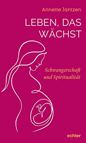 Leben, das wächst: Schwangerschaft und Spiritualität von Echter