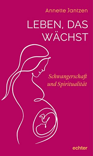 Leben, das wächst: Schwangerschaft und Spiritualität von Echter Verlag GmbH