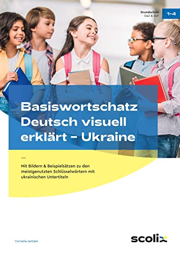 Basiswortschatz Deutsch visuell erklärt - Ukraine: Mit Bildern & Beispielsätzen zu den meistgenutzten Schlüsselwörtern mit ukrainischen Untertiteln (1. bis 4. Klasse)